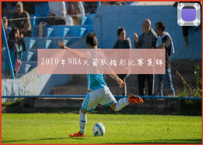 2010年NBA火箭队精彩比赛集锦