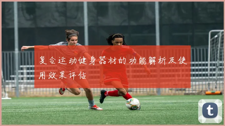 复合运动健身器材的功能解析及使用效果评估